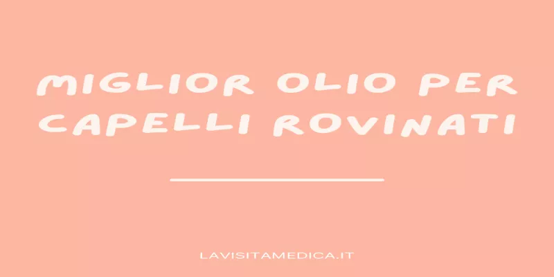 Miglior olio per capelli rovinati