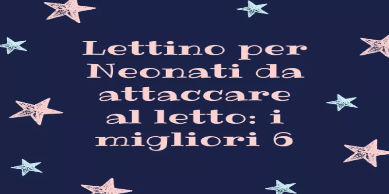 Lettino per Neonati da attaccare al letto: i migliori 6 in commercio