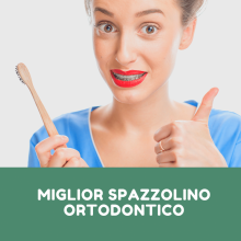 miglior spazzolino ortodontico